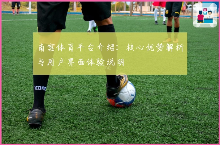 南宫体育平台介绍：核心优势解析与用户界面体验说明